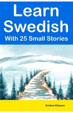 Coperta cărții 'Learn Swedish With 25 Small Stories: Short Stories in Swedish and English for Intermediate Learners - Kristina Eliasson'