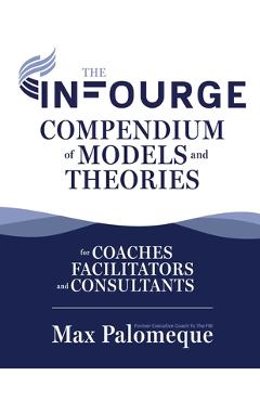 Coperta cărții 'The Infourge Compendium of Models and Theories: For Coaches, Facilitators and Consultants - Max Palomeque'