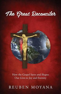 The Great Reconciler: How the Gospel Saves and Shapes Our Lives to Joy and Eternity - Reuben Moyana