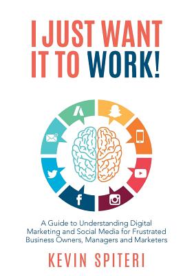 Coperta cărții 'I Just Want It To Work!: A guide to understanding digital marketing and social media for frustrated business owners,'