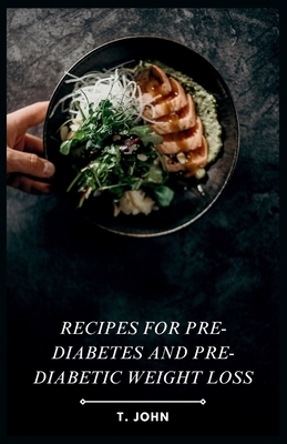 Recipes for Pre-diabetes and Pre-diabetic Weight Loss - T. John
