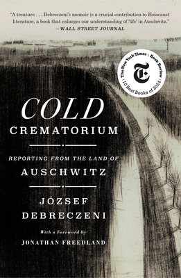 Cold Crematorium: Reporting from the Land of Auschwitz - József Debreczeni