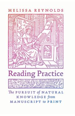 Coperta cărții 'Reading Practice: The Pursuit of Natural Knowledge from Manuscript to Print - Melissa Reynolds'
