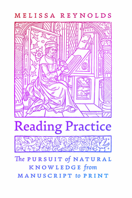 Coperta cărții 'Reading Practice: The Pursuit of Natural Knowledge from Manuscript to Print - Melissa Reynolds'