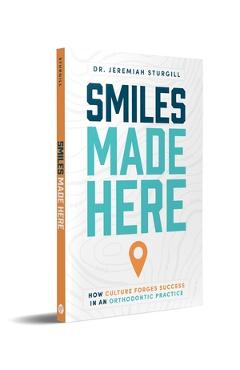Coperta cărții 'Smiles Made Here: How Culture Forges Success in an Orthodontic Practice - Jeremiah Sturgill'