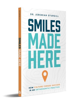 Coperta cărții 'Smiles Made Here: How Culture Forges Success in an Orthodontic Practice - Jeremiah Sturgill'