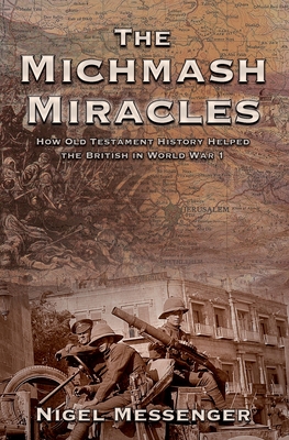 The Michmash Miracles: How Old Testament History Helped the British in World War 1 - Nigel Messenger