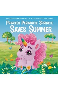 Coperta cărții 'Princess Periwinkle Sprinkle Saves Summer: An Enchanted Rainbow Realm Book - Christina Davis'
