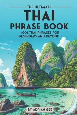 The Ultimate Thai Phrase Book: 1001 Thai Phrases for Beginners and Beyond! - Adrian Gee