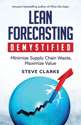 Coperta cărții 'Lean Forecasting Demystified: Minimize Supply Chain Waste, Maximize Value - Steve Clarke'