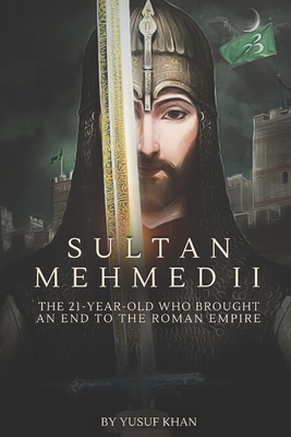 Sultan Mehmed II: The 21-year-old Who Brought an End to the Roman Empire - Yusuf Khan