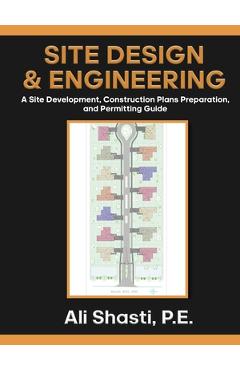 Coperta cărții 'Site Design & Engineering: A Site Development, Construction Plans Preparation, and Permitting Guide - P. E. Ali Shasti'