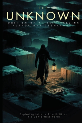 The Unknown: Exploring Infinite Possibilities in a Conformist World - Dan Desmarques