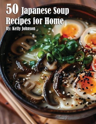 50 Japanese Soup Recipes for Home - Kelly Johnson