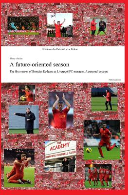 A future-oriented season: The first season of Brendan Rodgers as Liverpool FC manager. A personal account - Pablo Gutierrez