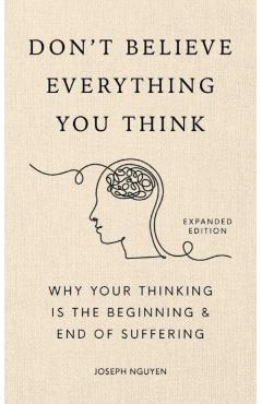 Poza produsului Don't Believe Everything You Think (Expanded Edition): Why Your Thinking Is the Beginning & End of Suffering - Joseph Nguyen