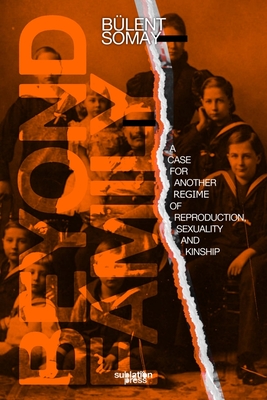 Coperta cărții 'Beyond Family: A Case for Another Regime of Reproduction, Sexuality and Kinship - Bülent Somay'