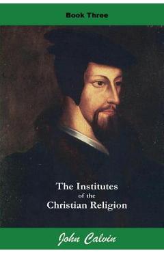 Coperta cărții 'Institutes of the Christian Religion (Book Three) - John Calvin'