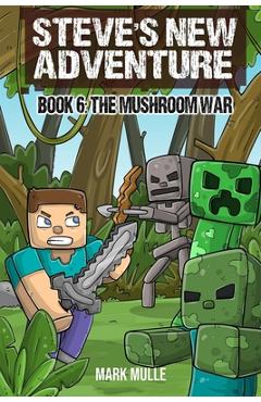 Coperta cărții 'Steve's New Adventure Book 6: The Mushroom War - Mark Mulle'