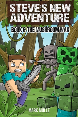 Coperta cărții 'Steve's New Adventure Book 6: The Mushroom War - Mark Mulle'