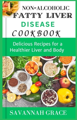 Coperta cărții 'Non-Alcoholic Fatty Liver Disease cookbook: Delicious Recipes for a Healthier Liver and Body, easy and affordable Nafld'