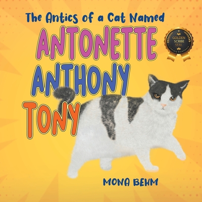 The Antics of a Cat Named Antonette Anthony Tony - Mona Behm