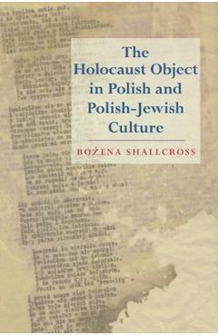 Coperta cărții 'The Holocaust Object in Polish and Polish-Jewish Culture - Bożena Shallcross'
