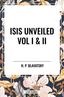 Isis Unveiled Vol I & II - H. P. Blavatsky