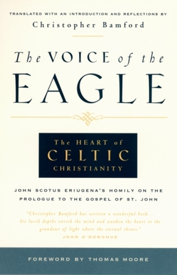 The Voice of the Eagle: The Heart of Celtic Christianity: John Scotus Eriugena's Homily on the Prologue to the Gospel of St. John - John Scotus Eriugena