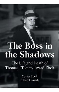 Poza produsului The Boss in the Shadows: The Life and Death of Thomas Tommy Ryan Eboli - Xavier Eboli
