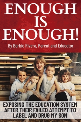 Enough Is Enough!: Exposing the Education System After Their Failed Attempt to Label and Drug My Son - Barbie Rivera