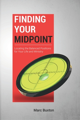 Coperta cărții 'Finding Your Midpoint: Locating the Balanced Positions for Your Life and Ministry - Marc Buxton'