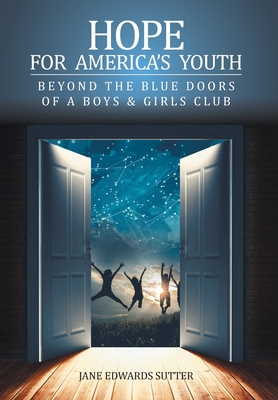 Hope for America's Youth: Beyond the Blue Doors of a Boys & Girls Club - Jane Edwards Sutter