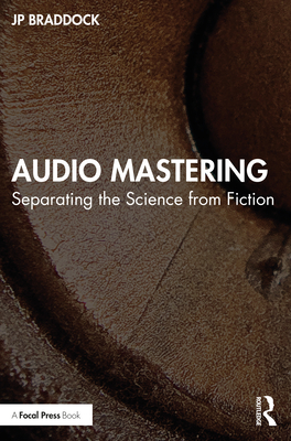 Audio Mastering: Separating the Science from Fiction - Jp Braddock