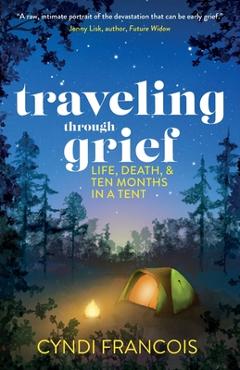 Coperta cărții 'Traveling through Grief: Life, Death, and Ten Months in a Tent - Cyndi Francois'