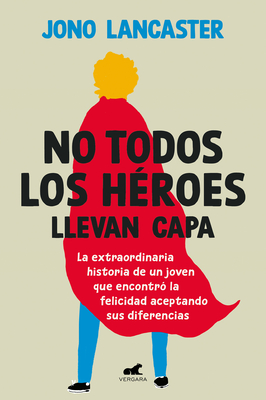 No Todos Los Héroes Llevan Capa / Not All Heroes Wear Capes: The Incredible Stor Y of How One Young Man Found Happiness by Embracing His Differences - Jono Lancaster