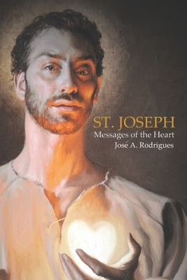 Coperta cărții 'St. Joseph Messages of the Heart: Apparitions of the Virgin Father of Christ - José Alberto Rodrigues'