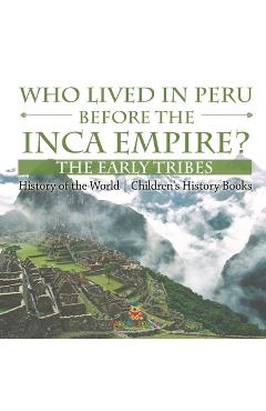 Coperta cărții 'Who Lived in Peru before the Inca Empire? The Early Tribes - History of the World Children's History Books -'
