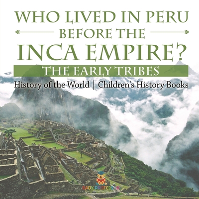 Who Lived in Peru before the Inca Empire? The Early Tribes - History of the World Children's History Books - 
