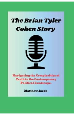 Coperta cărții 'The BRIAN TYLER COHEN Story: Navigating the Complexities of Truth in the Contemporary Political Landscape. - Matthew'