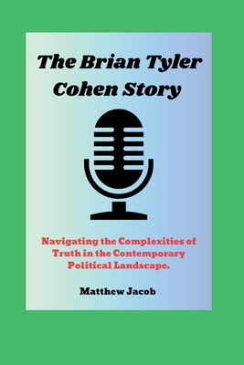 Coperta cărții 'The BRIAN TYLER COHEN Story: Navigating the Complexities of Truth in the Contemporary Political Landscape. - Matthew'