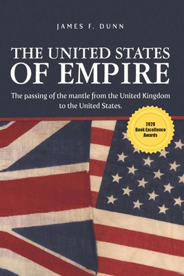 The United States of Empire: The Passing of the Mantle from the United Kingdom to the United States - James Dunn