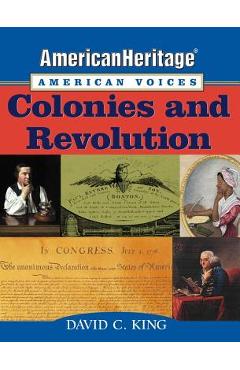 Coperta cărții 'Americanheritage, American Voices: Colonies and Revolution - David C. King'