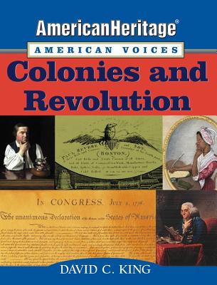 Coperta cărții 'Americanheritage, American Voices: Colonies and Revolution - David C. King'
