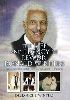 The Life and Legacy of Rev. Dr. Ronald Winters: An Amazing Journey of a Baptist Pastor - Janice L. Winters