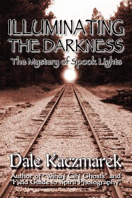 Coperta cărții 'Illuminating the Darkness: The Mystery of Spooklights - Dale D. Kaczmarek'