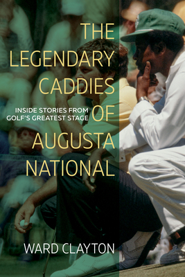 The Legendary Caddies of Augusta National: Inside Stories from Golf's Greatest Stage (Large Print Edition) - Ward Clayton