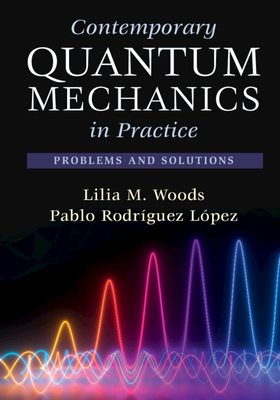 Contemporary Quantum Mechanics in Practice: Problems and Solutions - Lilia M. Woods
