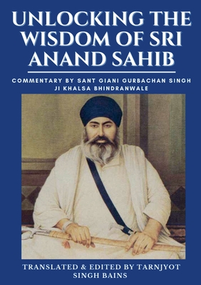 Unlocking The Wisdom Of Sri Anand Sahib - Commentary By Sant Giani Gurbachan Singh Ji Khalsa Bhindranwale - Tarnjyot Bains