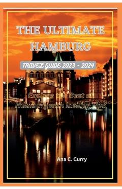 Coperta cărții 'The Ultimate Hamburg Travel Guide 2023 - 2024: Explore the Best of Hamburg with Insider Tips - Ana C. Curry'